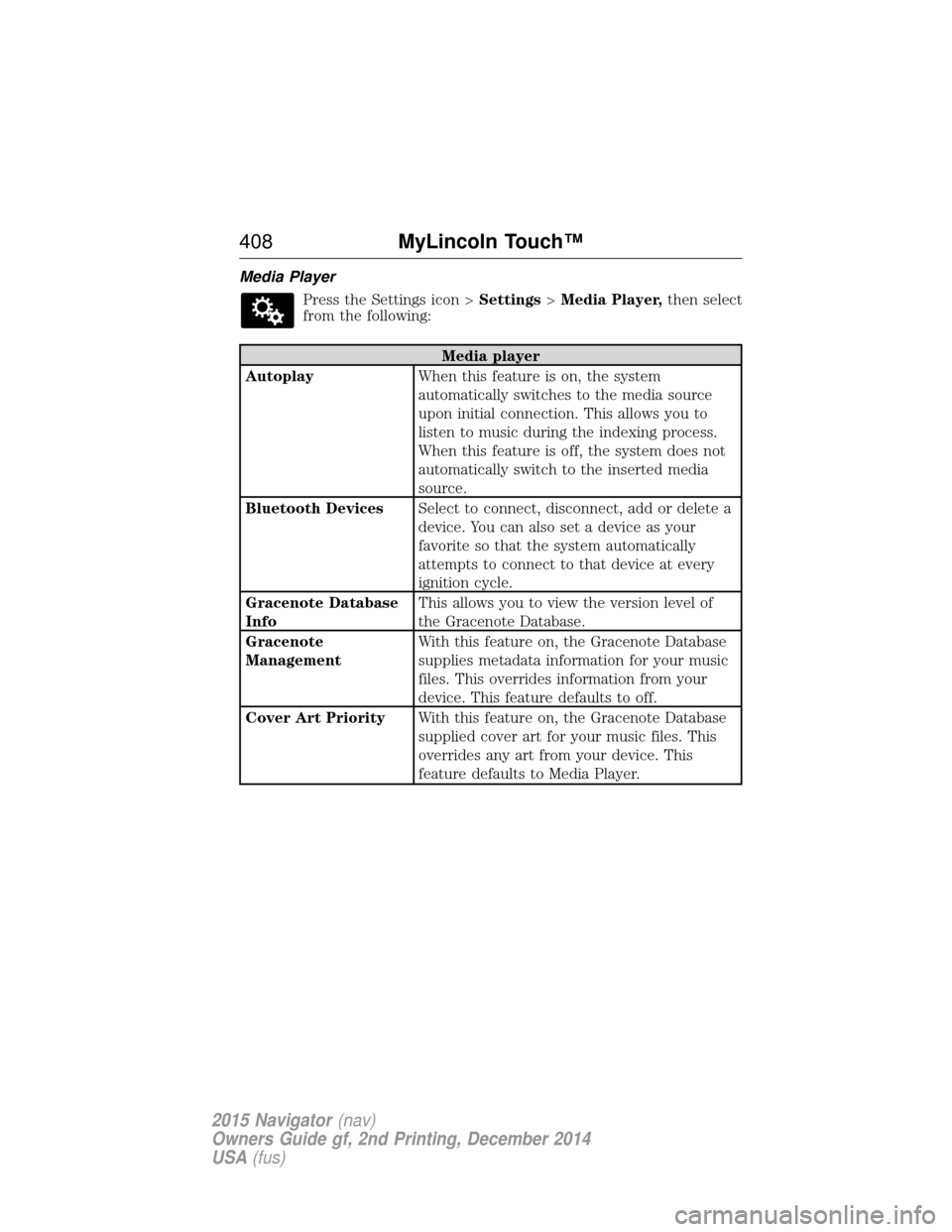 LINCOLN NAVIGATOR 2015  Owners Manual Media PlayerPress the Settings icon > Settings>Media Player, then select
from the following:
Media player
Autoplay When this feature is on, the system
automatically switches to the media source
upon i