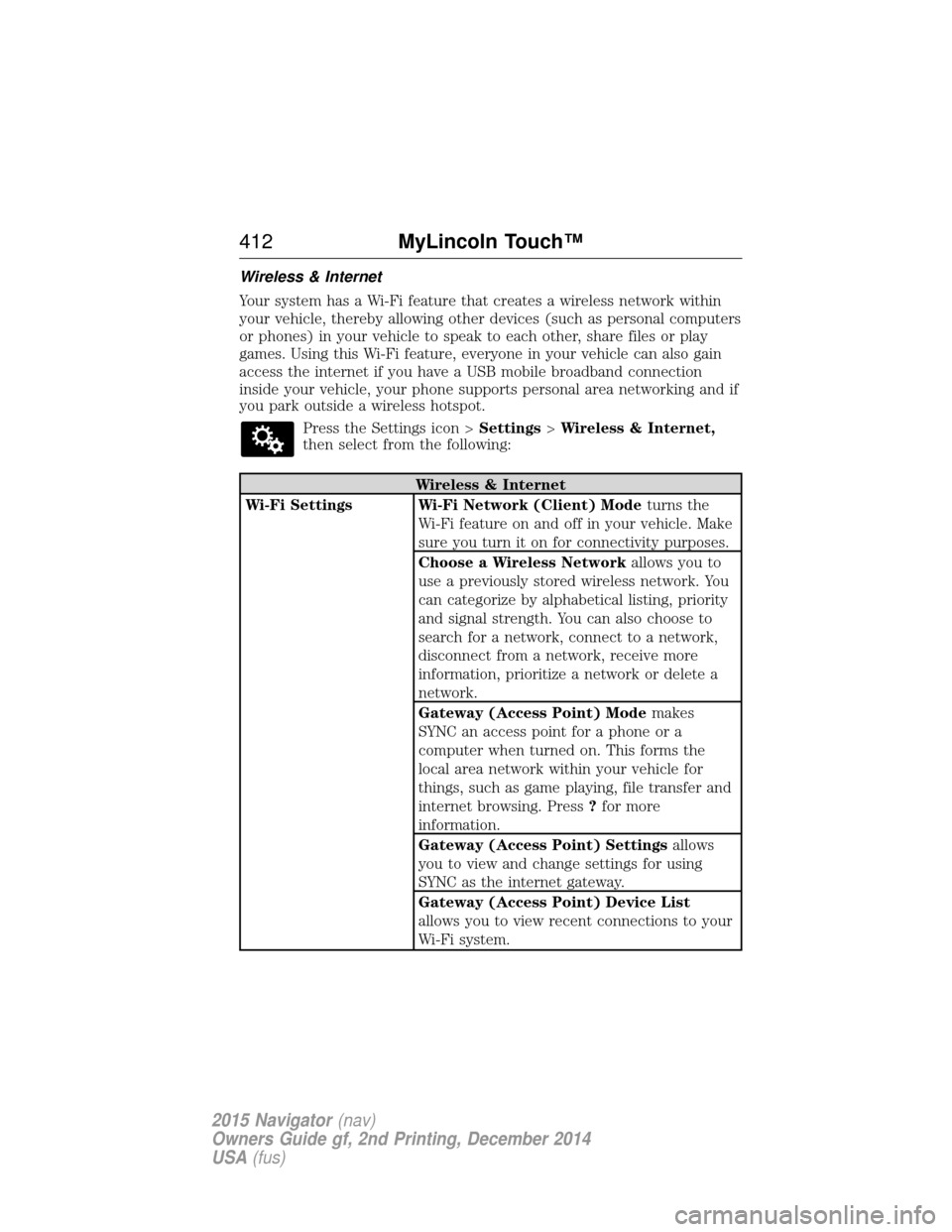 LINCOLN NAVIGATOR 2015  Owners Manual Wireless & Internet
Your system has a Wi-Fi feature that creates a wireless network within
your vehicle, thereby allowing other devices (such as personal computers
or phones) in your vehicle to speak 