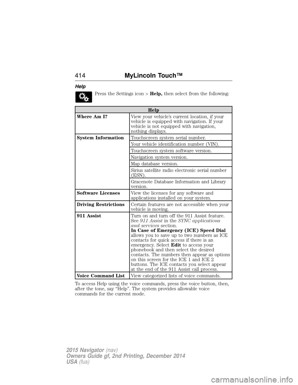 LINCOLN NAVIGATOR 2015  Owners Manual HelpPress the Settings icon > Help,then select from the following:
Help
Where Am I? View your vehicle’s current location, if your
vehicle is equipped with navigation. If your
vehicle is not equipped