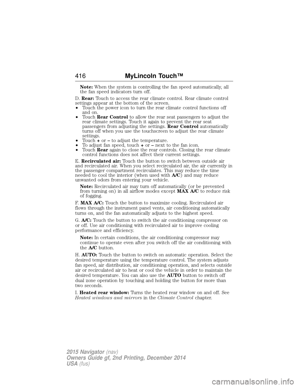 LINCOLN NAVIGATOR 2015  Owners Manual Note:When the system is controlling the fan speed automatically, all
the fan speed indicators turn off.
D. Rear: Touch to access the rear climate control. Rear climate control
settings appear at the b