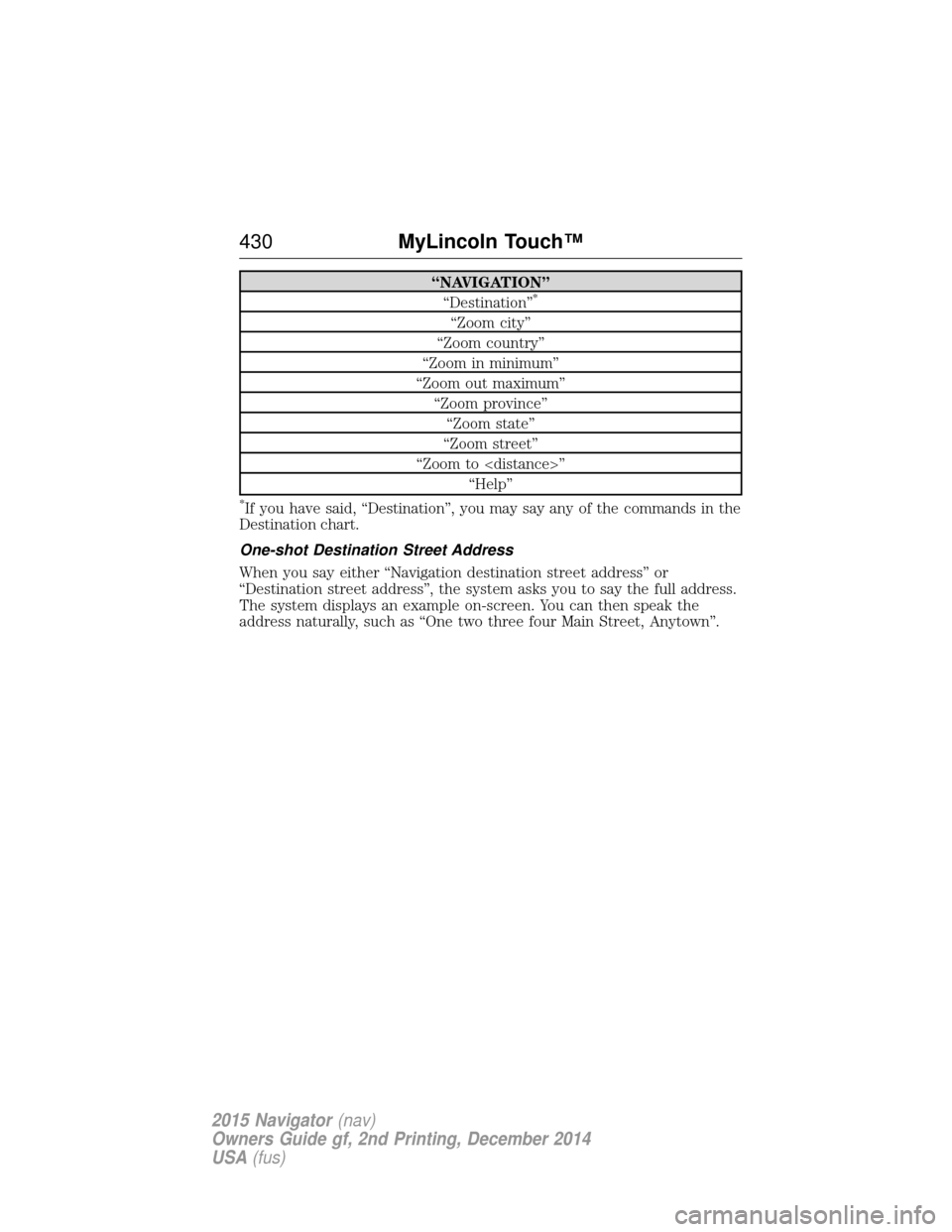 LINCOLN NAVIGATOR 2015  Owners Manual “NAVIGATION”“Destination”*
“Zoom city”
“Zoom country”
“Zoom in minimum”
“Zoom out maximum” “Zoom province”“Zoom state”
“Zoom street”
“Zoom to <distance>” “Hel