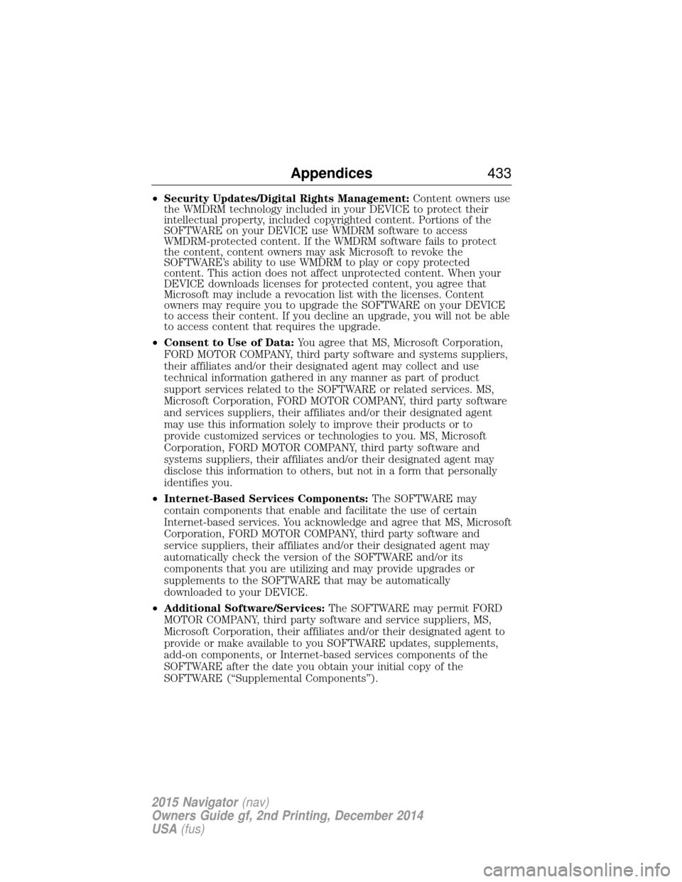 LINCOLN NAVIGATOR 2015 Owners Manual •Security Updates/Digital Rights Management: Content owners use
the WMDRM technology included in your DEVICE to protect their
intellectual property, included copyrighted content. Portions of the
SOF LINCOLN NAVIGATOR 2015 Owners Manual •Security Updates/Digital Rights Management: Content owners use
the WMDRM technology included in your DEVICE to protect their
intellectual property, included copyrighted content. Portions of the
SOF