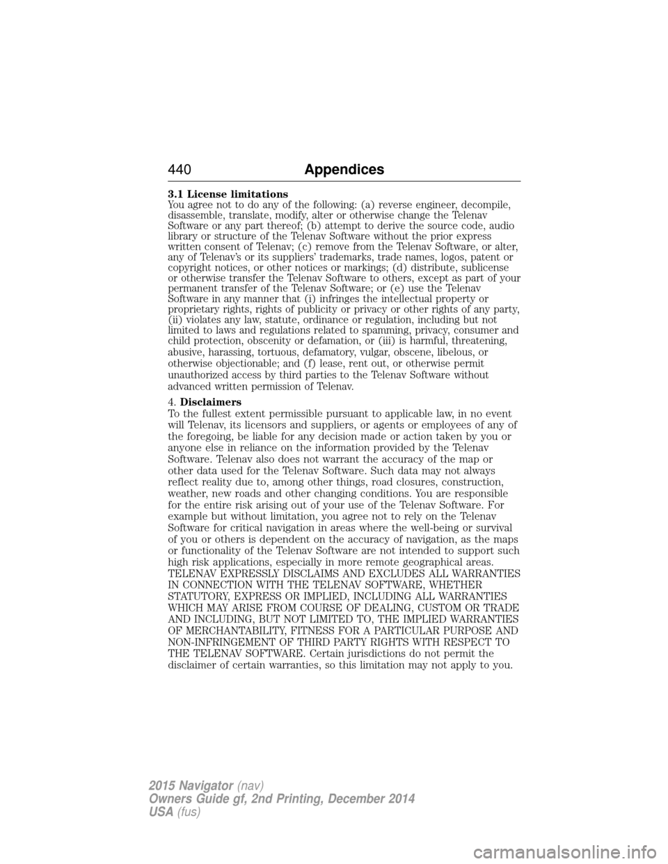 LINCOLN NAVIGATOR 2015  Owners Manual 3.1 License limitationsYou agree not to do any of the following: (a) reverse engineer, decompile,
disassemble, translate, modify, alter or otherwise change the Telenav
Software or any part thereof; (b