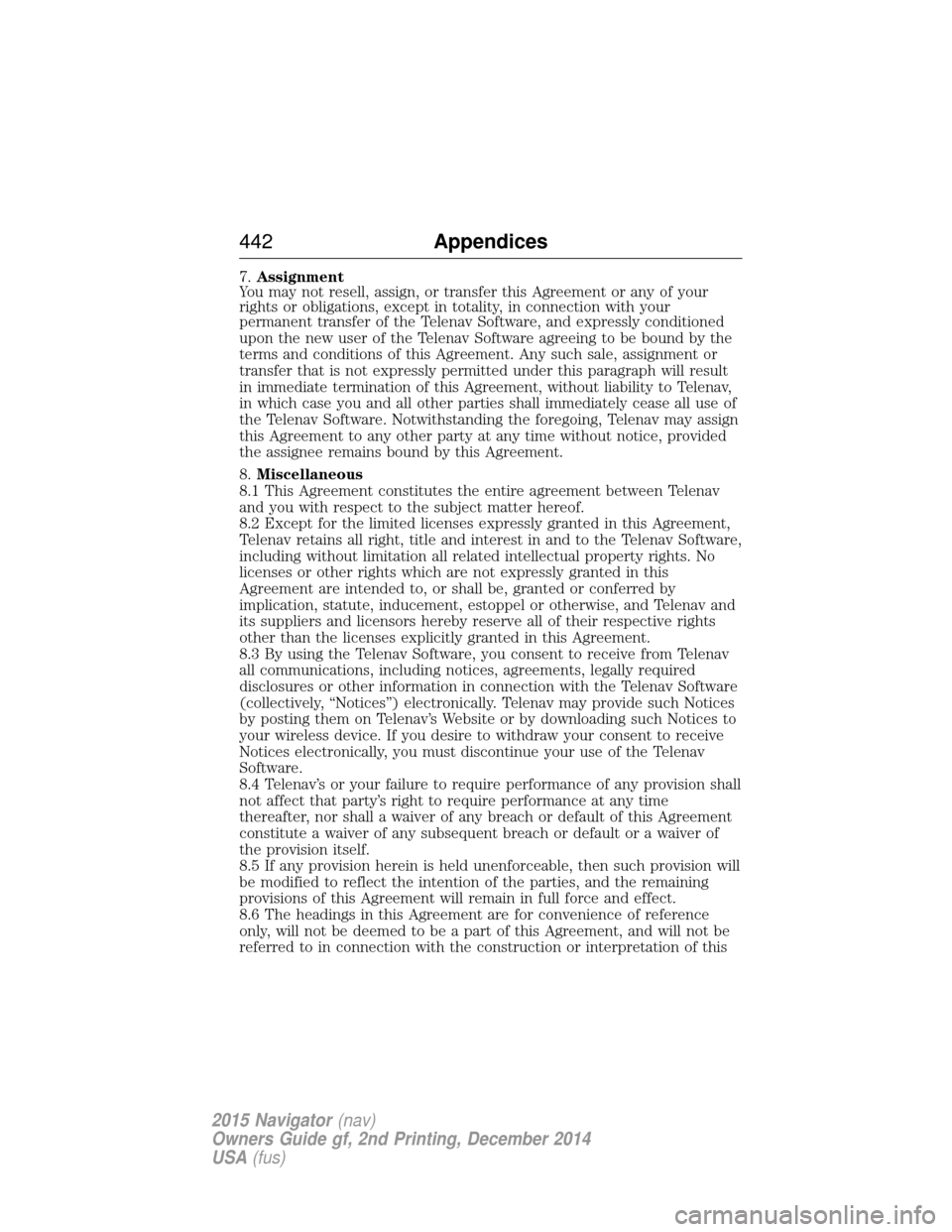 LINCOLN NAVIGATOR 2015  Owners Manual 7.Assignment
You may not resell, assign, or transfer this Agreement or any of your
rights or obligations, except in totality, in connection with your
permanent transfer of the Telenav Software, and ex