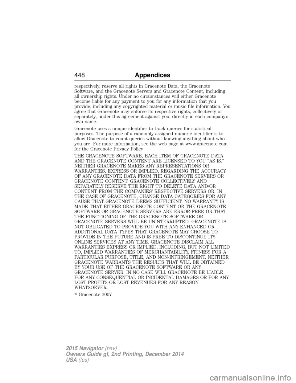 LINCOLN NAVIGATOR 2015  Owners Manual respectively, reserve all rights in Gracenote Data, the Gracenote
Software, and the Gracenote Servers and Gracenote Content, including
all ownership rights. Under no circumstances will either Gracenot