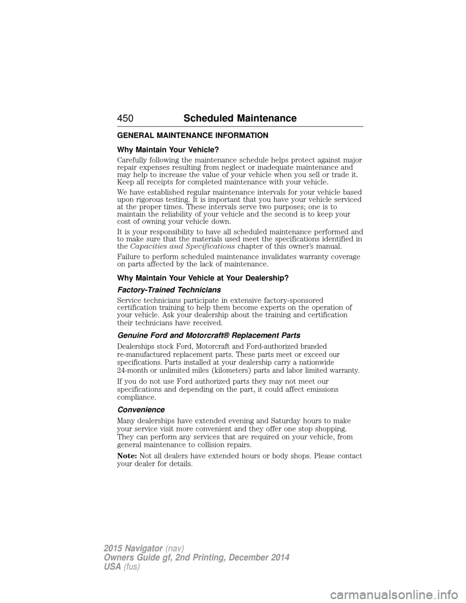LINCOLN NAVIGATOR 2015  Owners Manual GENERAL MAINTENANCE INFORMATION
Why Maintain Your Vehicle?
Carefully following the maintenance schedule helps protect against major
repair expenses resulting from neglect or inadequate maintenance and
