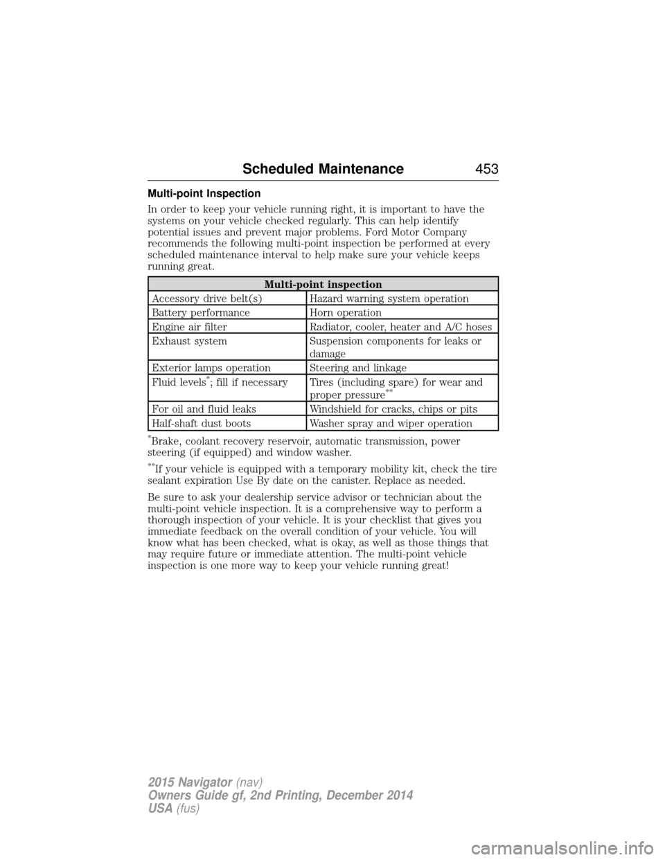 LINCOLN NAVIGATOR 2015  Owners Manual Multi-point Inspection
In order to keep your vehicle running right, it is important to have the
systems on your vehicle checked regularly. This can help identify
potential issues and prevent major pro