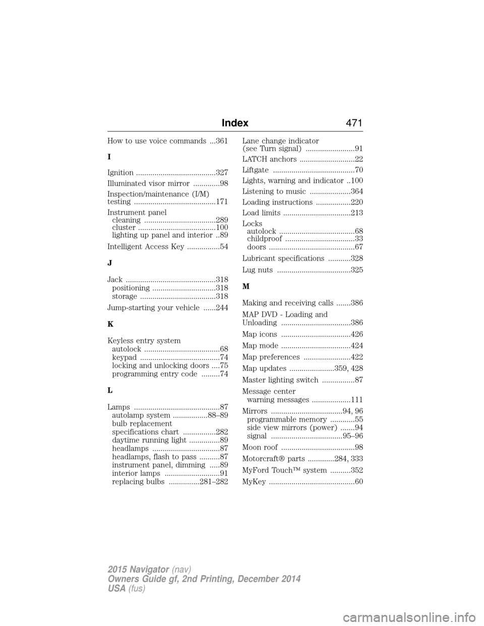 LINCOLN NAVIGATOR 2015 Owners Manual How to use voice commands ...361
I
Ignition .......................................327
Illuminated visor mirror .............98
Inspection/maintenance (I/M)
testing ................................... LINCOLN NAVIGATOR 2015 Owners Manual How to use voice commands ...361
I
Ignition .......................................327
Illuminated visor mirror .............98
Inspection/maintenance (I/M)
testing ...................................
