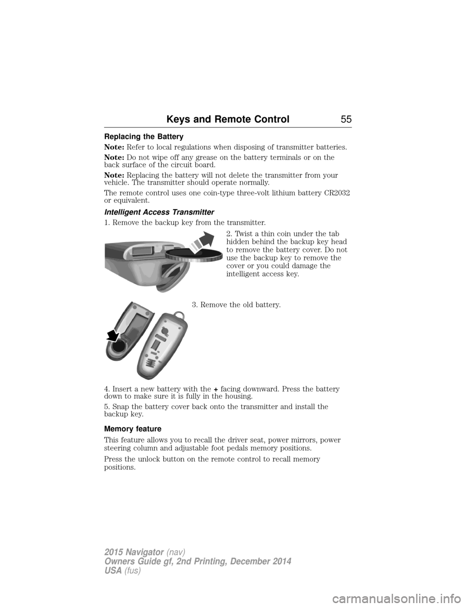 LINCOLN NAVIGATOR 2015 Workshop Manual Replacing the Battery
Note:Refer to local regulations when disposing of transmitter batteries.
Note: Do not wipe off any grease on the battery terminals or on the
back surface of the circuit board.
No