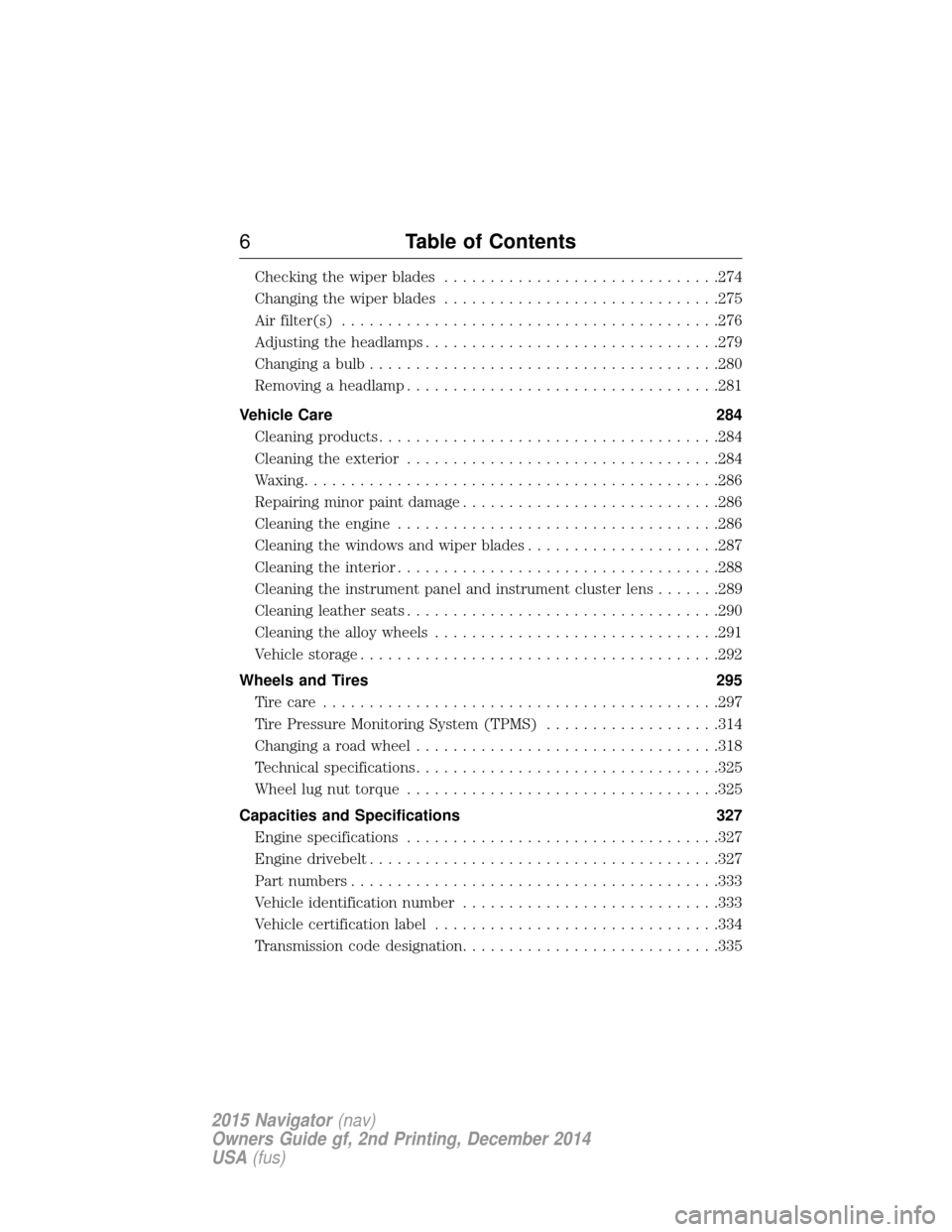 LINCOLN NAVIGATOR 2015  Owners Manual Checking the wiper blades..............................274
Changing the wiper blades ..............................275
Air filter(s) .........................................276
Adjusting the headlamp