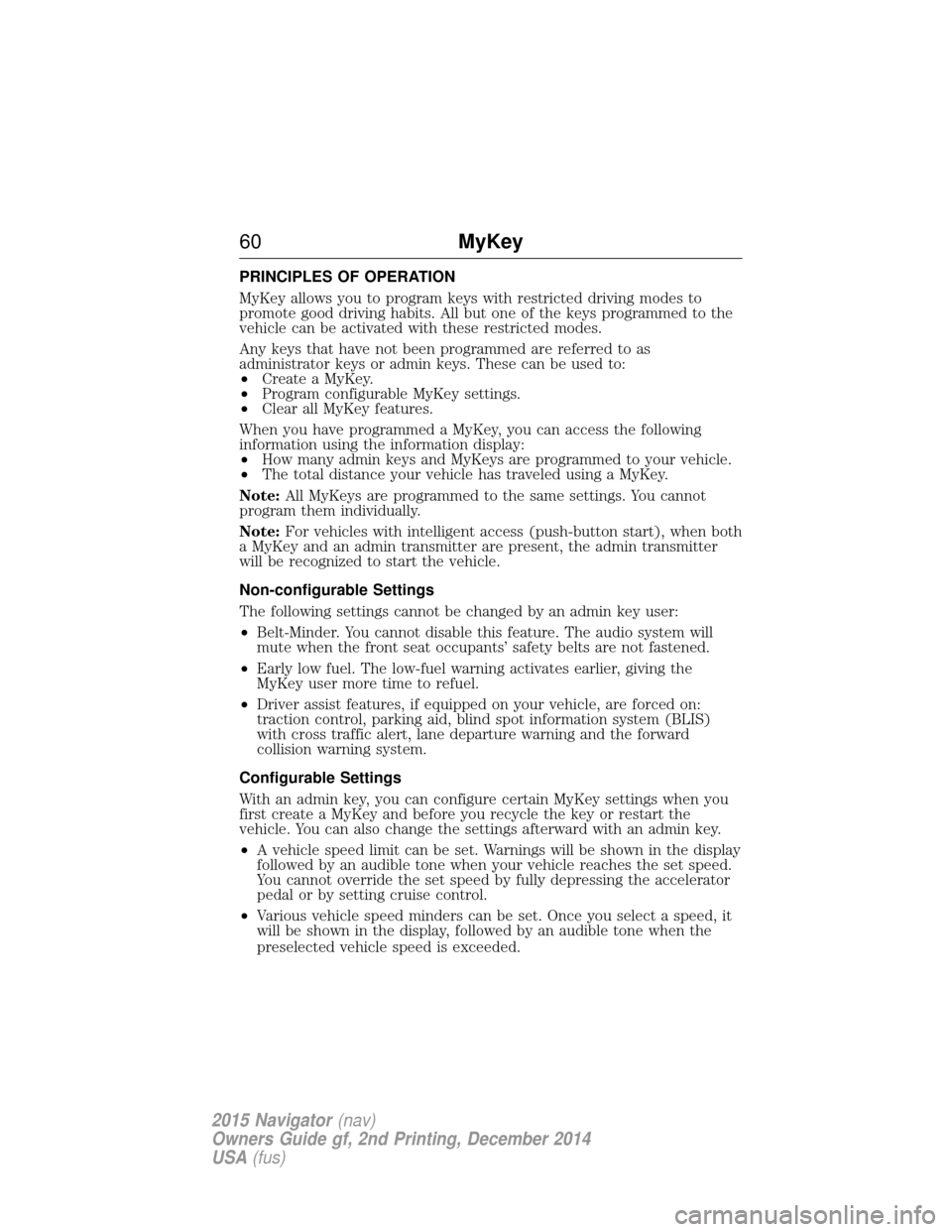 LINCOLN NAVIGATOR 2015 Repair Manual PRINCIPLES OF OPERATION
MyKey allows you to program keys with restricted driving modes to
promote good driving habits. All but one of the keys programmed to the
vehicle can be activated with these res