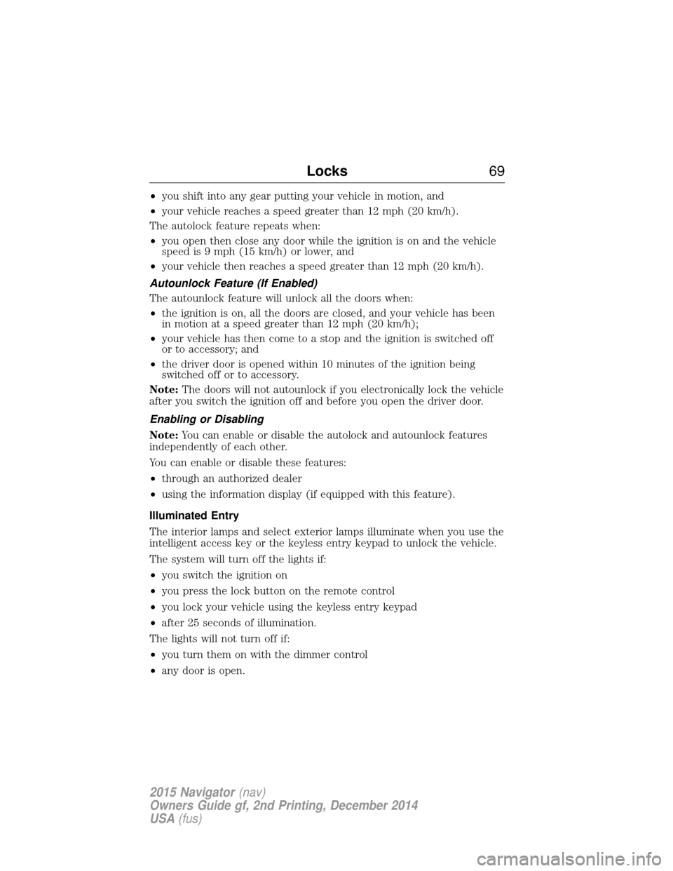 LINCOLN NAVIGATOR 2015 Repair Manual •you shift into any gear putting your vehicle in motion, and
• your vehicle reaches a speed greater than 12 mph (20 km/h).
The autolock feature repeats when:
• you open then close any door while