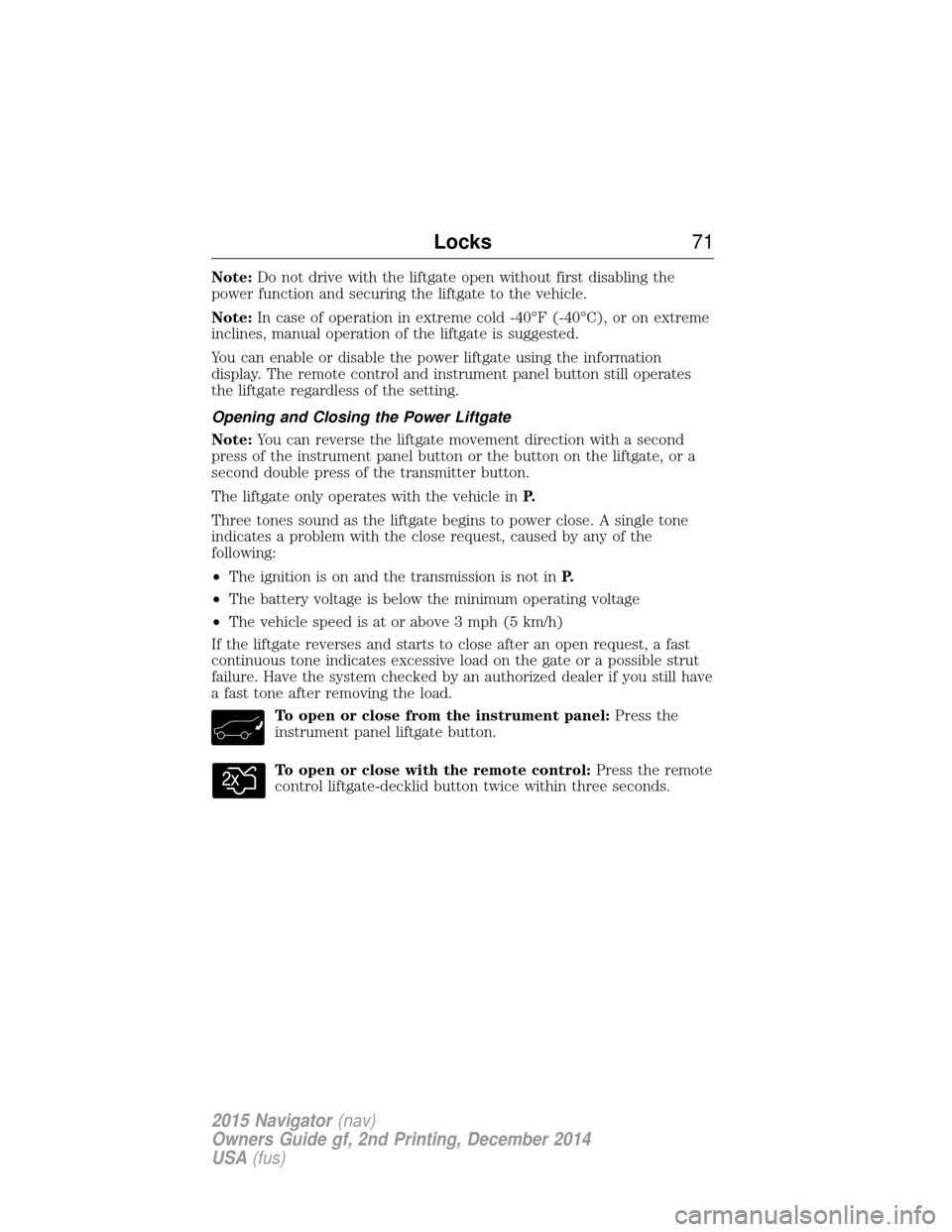 LINCOLN NAVIGATOR 2015 Manual PDF Note:Do not drive with the liftgate open without first disabling the
power function and securing the liftgate to the vehicle.
Note: In case of operation in extreme cold -40°F (-40°C), or on extreme
LINCOLN NAVIGATOR 2015 Manual PDF Note:Do not drive with the liftgate open without first disabling the
power function and securing the liftgate to the vehicle.
Note: In case of operation in extreme cold -40°F (-40°C), or on extreme