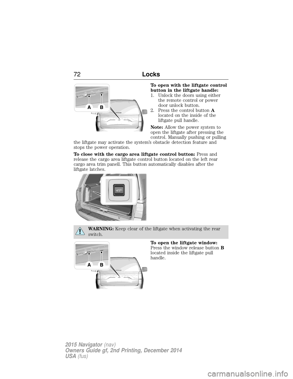 LINCOLN NAVIGATOR 2015 Manual PDF To open with the liftgate control
button in the liftgate handle:
1. Unlock the doors using eitherthe remote control or power
door unlock button.
2. Press the control button A
located on the inside of LINCOLN NAVIGATOR 2015 Manual PDF To open with the liftgate control
button in the liftgate handle:
1. Unlock the doors using eitherthe remote control or power
door unlock button.
2. Press the control button A
located on the inside of