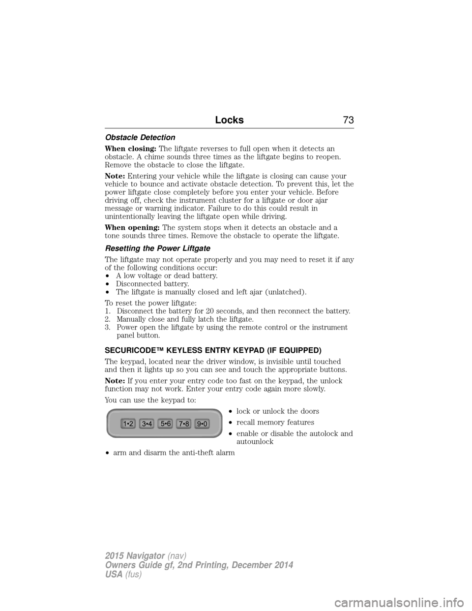 LINCOLN NAVIGATOR 2015  Owners Manual Obstacle Detection
When closing:The liftgate reverses to full open when it detects an
obstacle. A chime sounds three times as the liftgate begins to reopen.
Remove the obstacle to close the liftgate.
