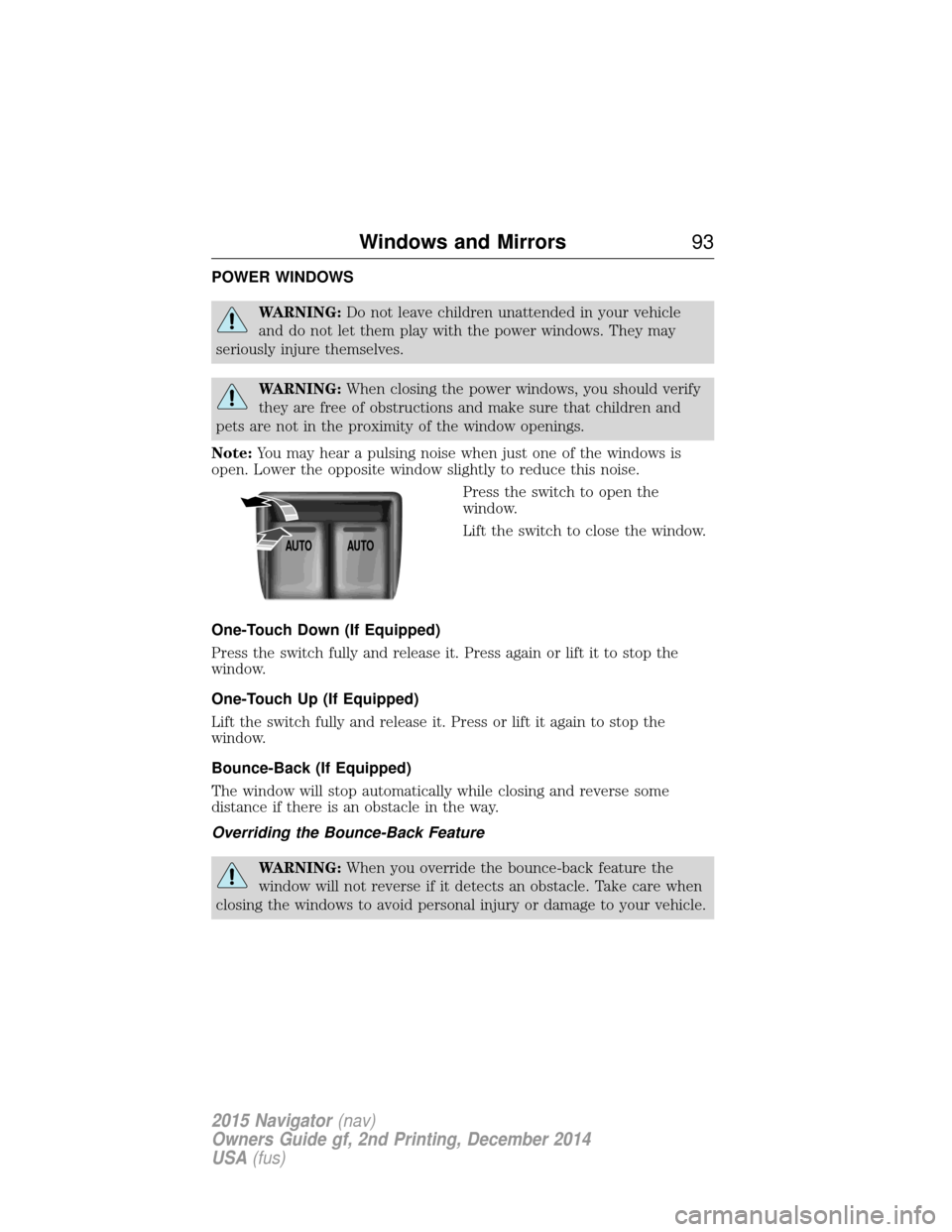 LINCOLN NAVIGATOR 2015 Owners Manual POWER WINDOWS
WARNING:Do not leave children unattended in your vehicle
and do not let them play with the power windows. They may
seriously injure themselves.
WARNING: When closing the power windows, y LINCOLN NAVIGATOR 2015 Owners Manual POWER WINDOWS
WARNING:Do not leave children unattended in your vehicle
and do not let them play with the power windows. They may
seriously injure themselves.
WARNING: When closing the power windows, y