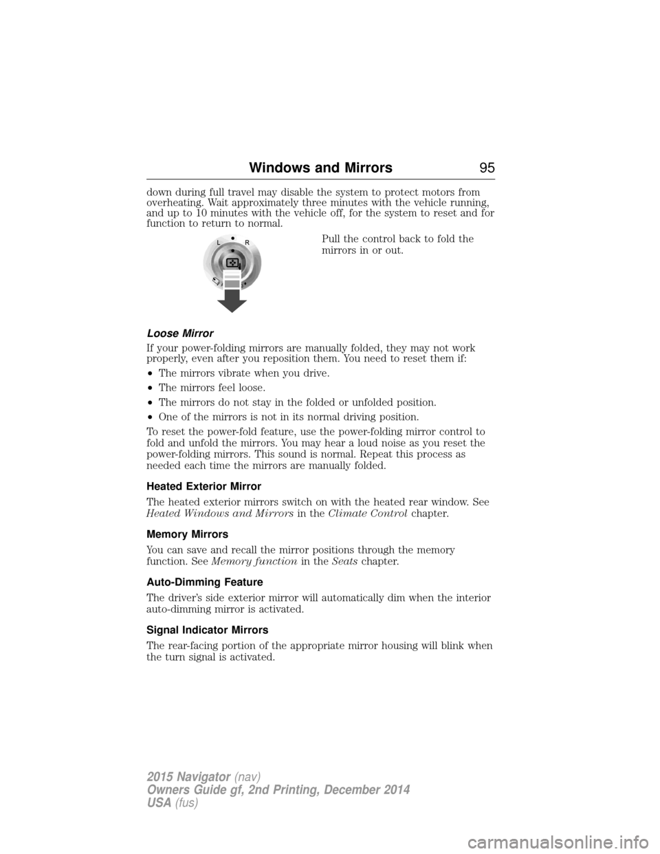 LINCOLN NAVIGATOR 2015 Owners Manual down during full travel may disable the system to protect motors from
overheating. Wait approximately three minutes with the vehicle running,
and up to 10 minutes with the vehicle off, for the system LINCOLN NAVIGATOR 2015 Owners Manual down during full travel may disable the system to protect motors from
overheating. Wait approximately three minutes with the vehicle running,
and up to 10 minutes with the vehicle off, for the system