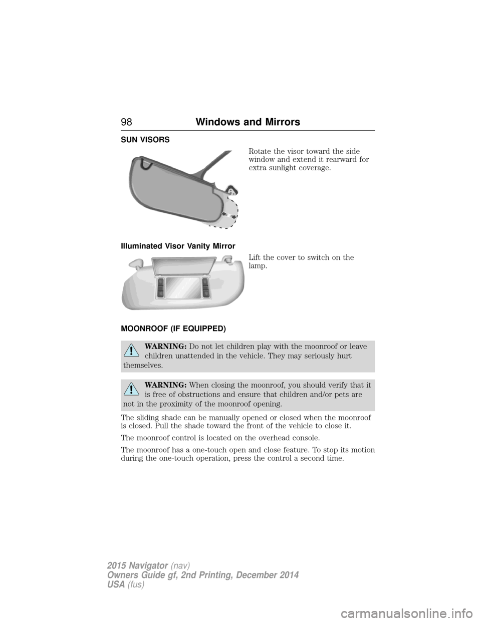 LINCOLN NAVIGATOR 2015 Owners Manual SUN VISORSRotate the visor toward the side
window and extend it rearward for
extra sunlight coverage.
Illuminated Visor Vanity Mirror Lift the cover to switch on the
lamp.
MOONROOF (IF EQUIPPED)
WARNI LINCOLN NAVIGATOR 2015 Owners Manual SUN VISORSRotate the visor toward the side
window and extend it rearward for
extra sunlight coverage.
Illuminated Visor Vanity Mirror Lift the cover to switch on the
lamp.
MOONROOF (IF EQUIPPED)
WARNI