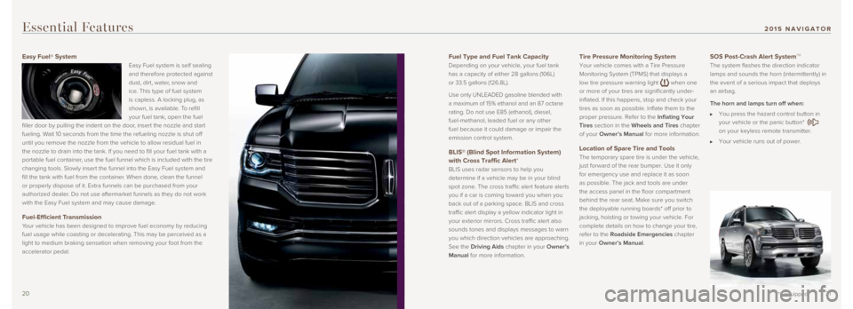 LINCOLN NAVIGATOR 2015  Quick Reference Guide 2021
Fuel Type and Fuel Tank Capacity 
Depending on your vehicle, your fuel tank 
has a capacity of either 28 gallons (106L)  
or 33.5 gallons (126.8L). 
Use only UNLEADED gasoline blended with 
a max