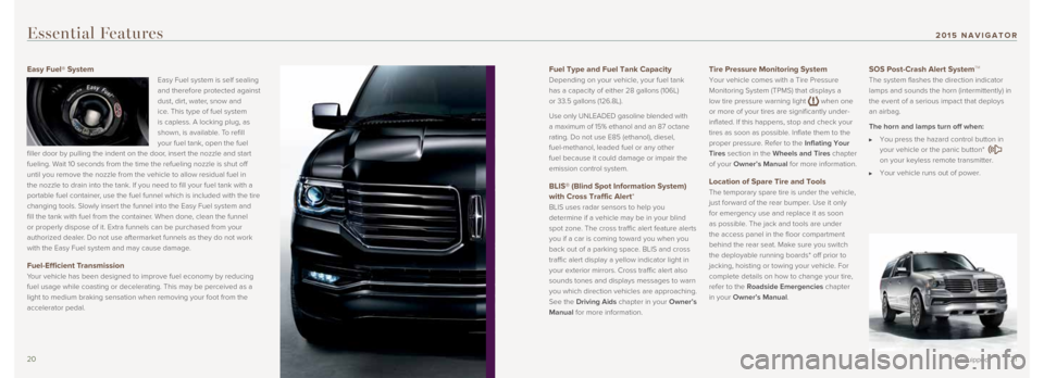 LINCOLN NAVIGATOR 2015 Quick Reference Guide 2021
Fuel Type and Fuel Tank Capacity
Depending on your vehicle, your fuel tank
has a capacity of either 28 gallons (106L)
or 33.5 gallons (126.8L).
Use only UNLEADED gasoline blended with
a max LINCOLN NAVIGATOR 2015 Quick Reference Guide 2021
Fuel Type and Fuel Tank Capacity
Depending on your vehicle, your fuel tank
has a capacity of either 28 gallons (106L)
or 33.5 gallons (126.8L).
Use only UNLEADED gasoline blended with
a max
