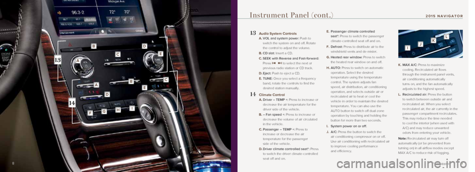 LINCOLN NAVIGATOR 2015  Quick Reference Guide 9
13  Audio System Controls 
A.   VOL and system power: Push to 
switch the system on and off. Rotate 
the control to adjust the volume.
    B.  CD slot: Insert a CD.
    C.  SEEK with Reverse and Fas
