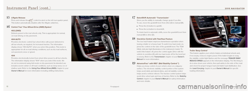 LINCOLN NAVIGATOR 2015  Quick Reference Guide 1011
17  SelectShift Automatic® Transmission* 
Gives you the ability to manually change gears if you like.  
To use, move the gearshift lever from drive (D) to manual (M).
   Press the (+) button to 
