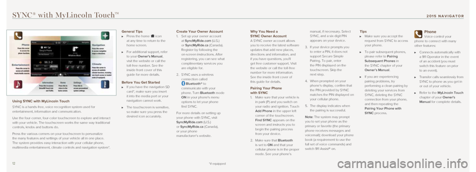LINCOLN NAVIGATOR 2015 Quick Reference Guide 1213
Why You Need a
SYNC Owner Account
A SYNC owner account allows
you to receive the latest software
updates that add new places,
directions and information, and
if you have questions, youll LINCOLN NAVIGATOR 2015 Quick Reference Guide 1213
Why You Need a
SYNC Owner Account
A SYNC owner account allows
you to receive the latest software
updates that add new places,
directions and information, and
if you have questions, youll