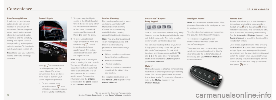 LINCOLN NAVIGATOR 2015 Quick Reference Guide 1617
Convenience
Rain-Sensing Wipers
If switched on, your wipers
automatically turn on when
moisture is present on the
windshield. The wiper speed
varies based on the amount
of moisture detected LINCOLN NAVIGATOR 2015 Quick Reference Guide 1617
Convenience
Rain-Sensing Wipers
If switched on, your wipers
automatically turn on when
moisture is present on the
windshield. The wiper speed
varies based on the amount
of moisture detected
