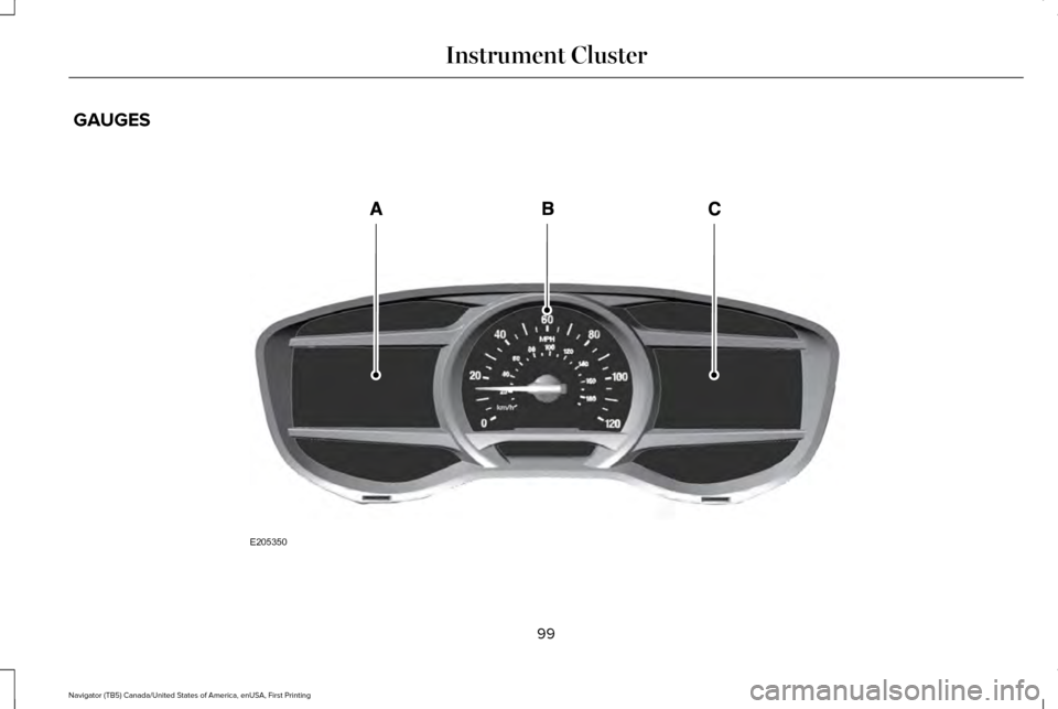 LINCOLN NAVIGATOR 2016 Owners Manual GAUGES
99
Navigator (TB5) Canada/United States of America, enUSA, First Printing Instrument ClusterE205350 LINCOLN NAVIGATOR 2016 Owners Manual GAUGES
99
Navigator (TB5) Canada/United States of America, enUSA, First Printing Instrument ClusterE205350