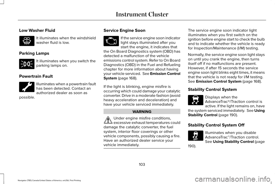 LINCOLN NAVIGATOR 2016  Owners Manual Low Washer Fluid
It illuminates when the windshield
washer fluid is low.
Parking Lamps It illuminates when you switch the
parking lamps on.
Powertrain Fault Illuminates when a powertrain fault
has bee