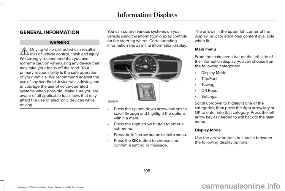 LINCOLN NAVIGATOR 2016 Owners Manual GENERAL INFORMATION
WARNING
Driving while distracted can result in
loss of vehicle control, crash and injury.
We strongly recommend that you use
extreme caution when using any device that
may take you LINCOLN NAVIGATOR 2016 Owners Manual GENERAL INFORMATION
WARNING
Driving while distracted can result in
loss of vehicle control, crash and injury.
We strongly recommend that you use
extreme caution when using any device that
may take you