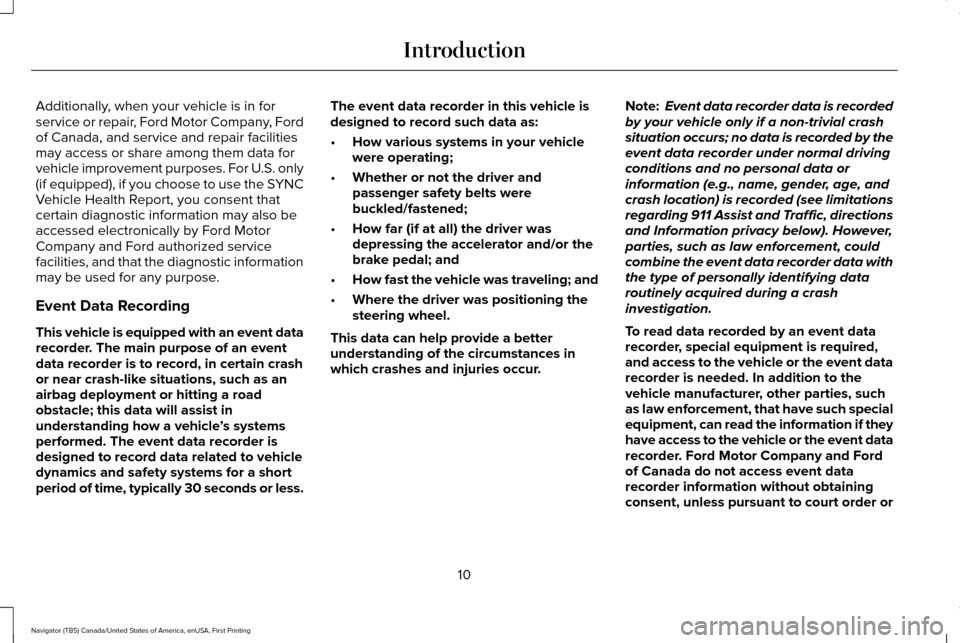 LINCOLN NAVIGATOR 2016 User Guide Additionally, when your vehicle is in for
service or repair, Ford Motor Company, Ford
of Canada, and service and repair facilities
may access or share among them data for
vehicle improvement purposes. LINCOLN NAVIGATOR 2016 User Guide Additionally, when your vehicle is in for
service or repair, Ford Motor Company, Ford
of Canada, and service and repair facilities
may access or share among them data for
vehicle improvement purposes.