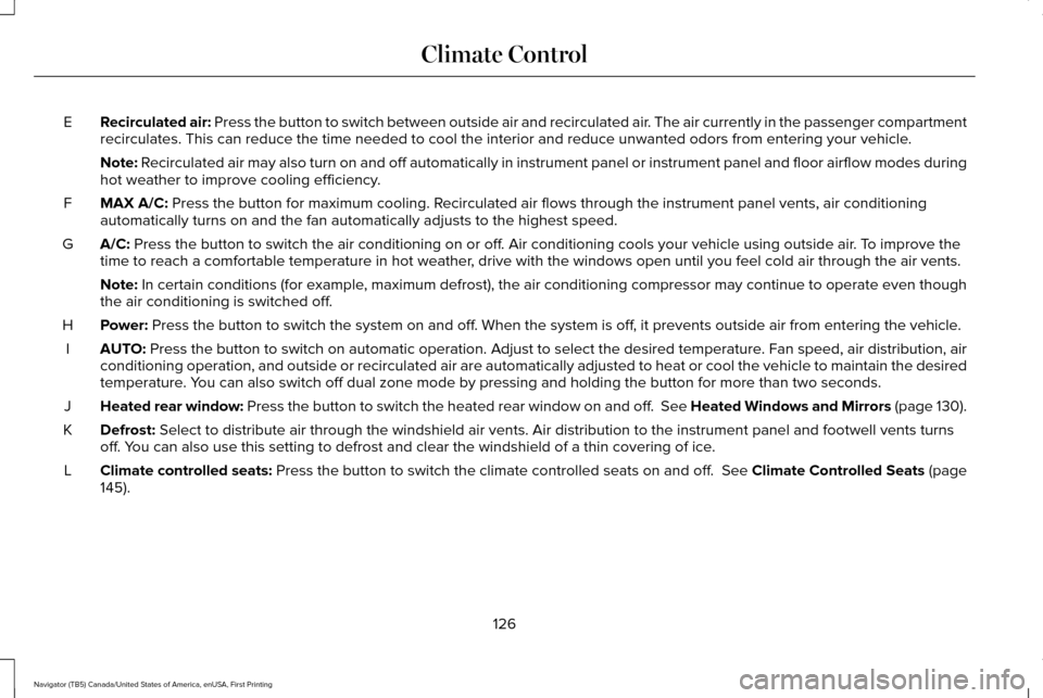 LINCOLN NAVIGATOR 2016  Owners Manual Recirculated air: Press the button to switch between outside air and recirculated air. The air currently in the passenger compartment
recirculates. This can reduce the time needed to cool the interior