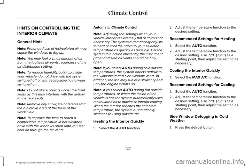 LINCOLN NAVIGATOR 2016 Owners Manual HINTS ON CONTROLLING THE
INTERIOR CLIMATE
General Hints
Note:
Prolonged use of recirculated air may
cause the windows to fog up.
Note: You may feel a small amount of air
from the footwell air vents re LINCOLN NAVIGATOR 2016 Owners Manual HINTS ON CONTROLLING THE
INTERIOR CLIMATE
General Hints
Note:
Prolonged use of recirculated air may
cause the windows to fog up.
Note: You may feel a small amount of air
from the footwell air vents re