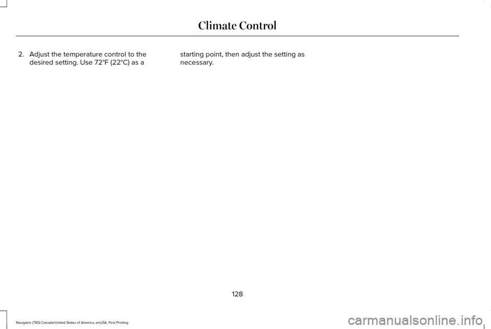 LINCOLN NAVIGATOR 2016  Owners Manual 2. Adjust the temperature control to the
desired setting. Use 72°F (22°C) as a starting point, then adjust the setting as
necessary.
128
Navigator (TB5) Canada/United States of America, enUSA, First