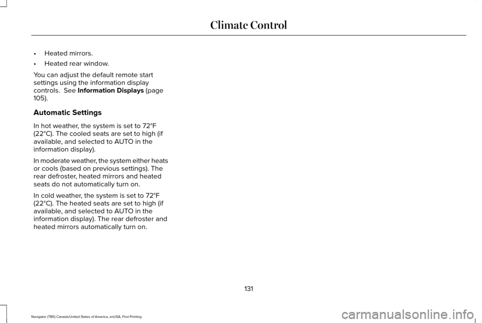 LINCOLN NAVIGATOR 2016  Owners Manual •
Heated mirrors.
• Heated rear window.
You can adjust the default remote start
settings using the information display
controls.  See Information Displays (page
105).
Automatic Settings
In hot wea
