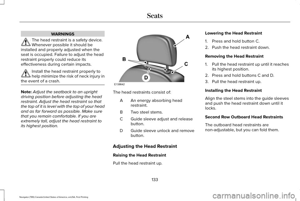 LINCOLN NAVIGATOR 2016  Owners Manual WARNINGS
The head restraint is a safety device.
Whenever possible it should be
installed and properly adjusted when the
seat is occupied. Failure to adjust the head
restraint properly could reduce its
