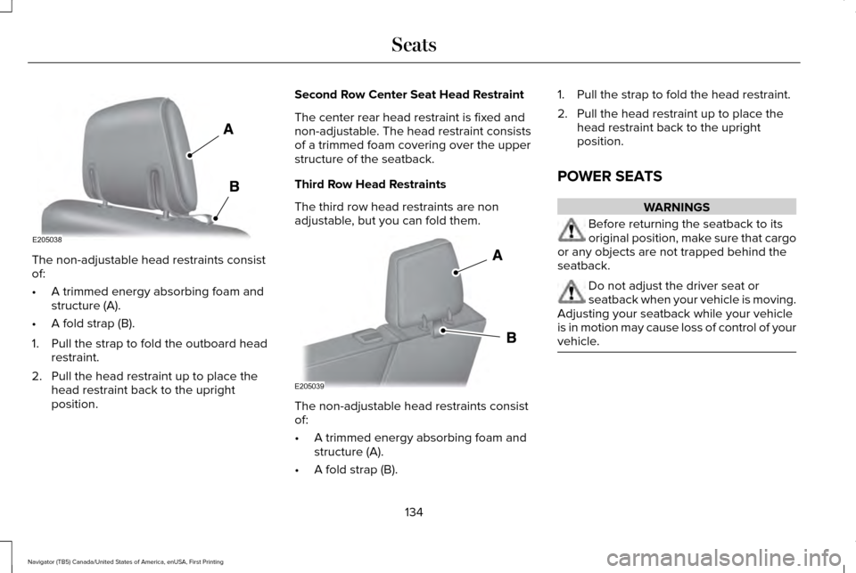 LINCOLN NAVIGATOR 2016  Owners Manual The non-adjustable head restraints consist
of:
•
A trimmed energy absorbing foam and
structure (A).
• A fold strap (B).
1. Pull the strap to fold the outboard head restraint.
2. Pull the head rest
