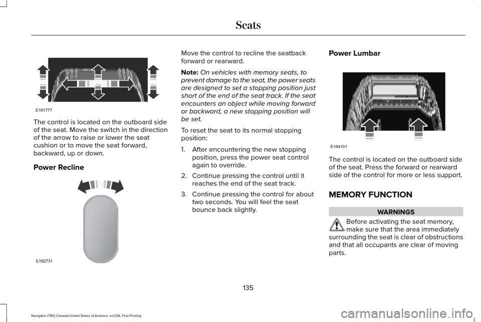 LINCOLN NAVIGATOR 2016  Owners Manual The control is located on the outboard side
of the seat. Move the switch in the direction
of the arrow to raise or lower the seat
cushion or to move the seat forward,
backward, up or down.
Power Recli
