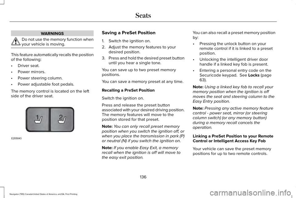 LINCOLN NAVIGATOR 2016  Owners Manual WARNINGS
Do not use the memory function when
your vehicle is moving.
This feature automatically recalls the position
of the following:
•
Driver seat.
• Power mirrors.
• Power steering column.
