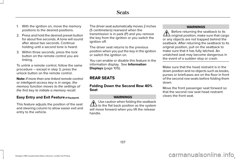 LINCOLN NAVIGATOR 2016  Owners Manual 1. With the ignition on, move the memory
positions to the desired positions.
2. Press and hold the desired preset button
for about five seconds. A tone will sound
after about two seconds. Continue
hol