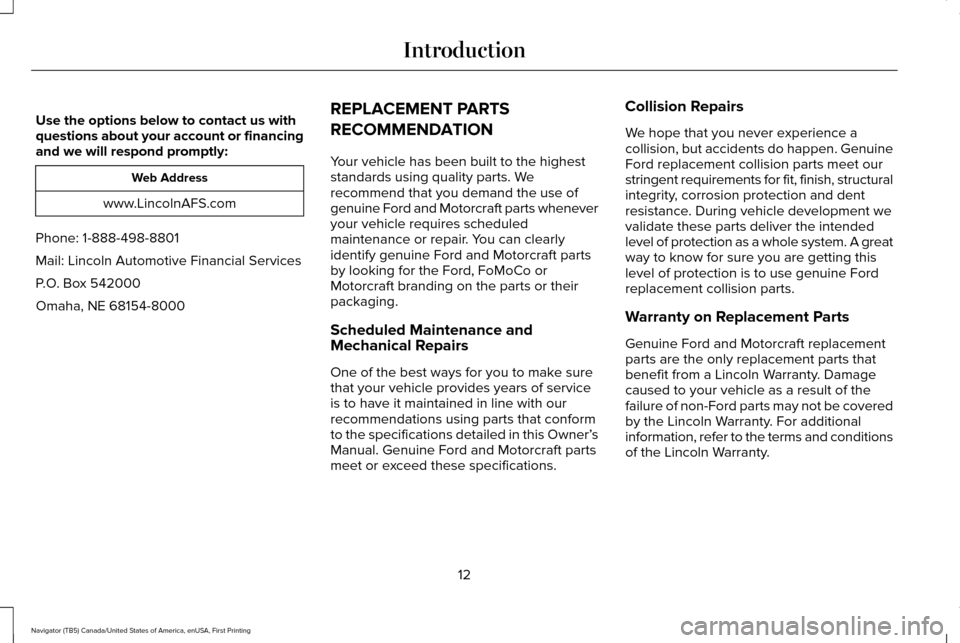 LINCOLN NAVIGATOR 2016  Owners Manual Use the options below to contact us with
questions about your account or financing
and we will respond promptly:
Web Address
www.LincolnAFS.com
Phone: 1-888-498-8801
Mail: Lincoln Automotive Financial