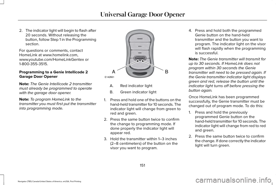 LINCOLN NAVIGATOR 2016  Owners Manual 2.
The indicator light will begin to flash after
20 seconds. Without releasing the
button, follow Step 1 in the Programming
section.
For questions or comments, contact
HomeLink at www.homelink.com,
ww