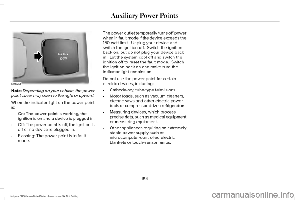 LINCOLN NAVIGATOR 2016  Owners Manual Note:
Depending on your vehicle, the power
point cover may open to the right or upward.
When the indicator light on the power point
is:
• On: The power point is working, the
ignition is on and a dev