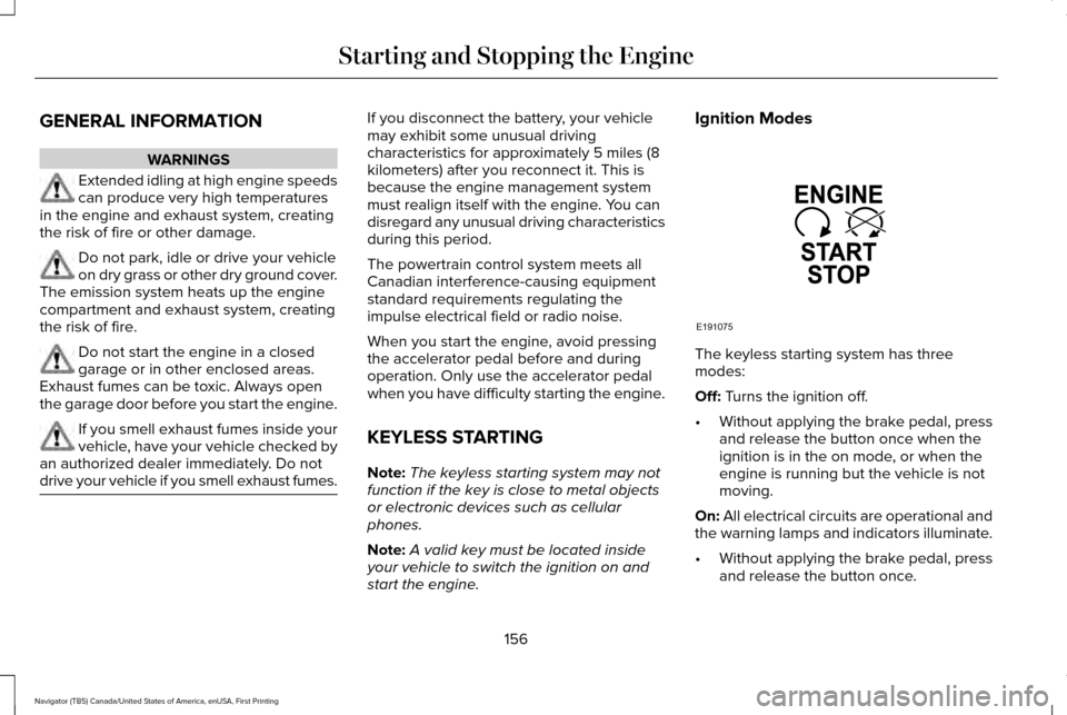 LINCOLN NAVIGATOR 2016 Owners Manual GENERAL INFORMATION
WARNINGS
Extended idling at high engine speeds
can produce very high temperatures
in the engine and exhaust system, creating
the risk of fire or other damage. Do not park, idle or LINCOLN NAVIGATOR 2016 Owners Manual GENERAL INFORMATION
WARNINGS
Extended idling at high engine speeds
can produce very high temperatures
in the engine and exhaust system, creating
the risk of fire or other damage. Do not park, idle or