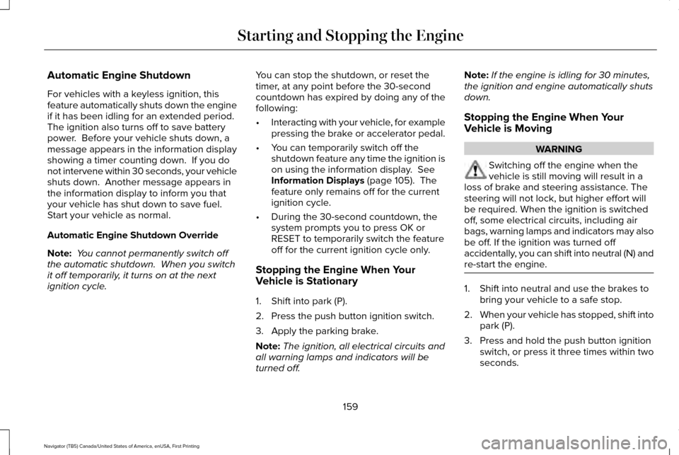 LINCOLN NAVIGATOR 2016 Owners Manual Automatic Engine Shutdown
For vehicles with a keyless ignition, this
feature automatically shuts down the engine
if it has been idling for an extended period.
The ignition also turns off to save batt LINCOLN NAVIGATOR 2016 Owners Manual Automatic Engine Shutdown
For vehicles with a keyless ignition, this
feature automatically shuts down the engine
if it has been idling for an extended period.
The ignition also turns off to save batt
