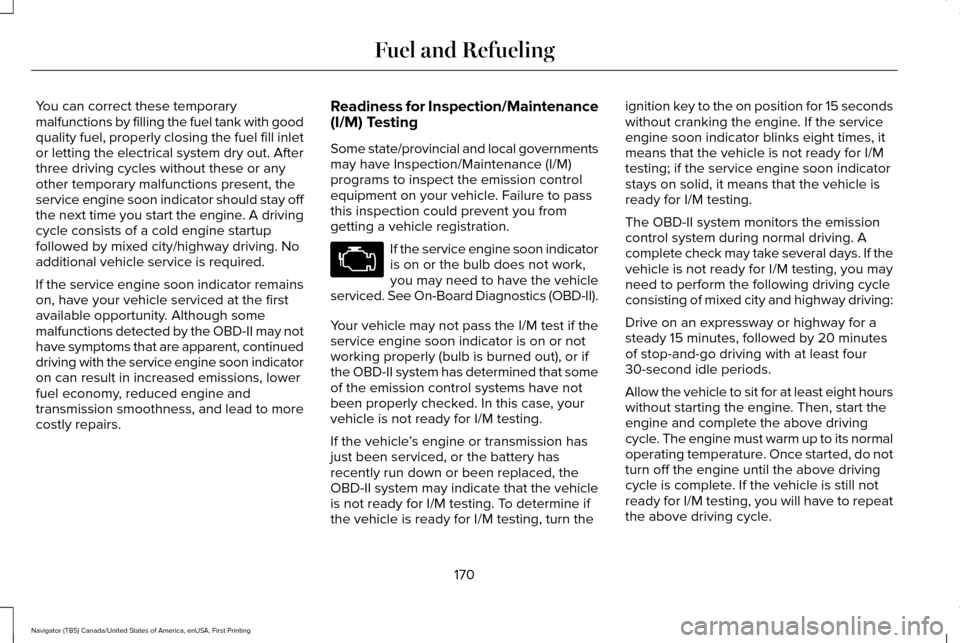 LINCOLN NAVIGATOR 2016 Owners Manual You can correct these temporary
malfunctions by filling the fuel tank with good
quality fuel, properly closing the fuel fill inlet
or letting the electrical system dry out. After
three driving cycles LINCOLN NAVIGATOR 2016 Owners Manual You can correct these temporary
malfunctions by filling the fuel tank with good
quality fuel, properly closing the fuel fill inlet
or letting the electrical system dry out. After
three driving cycles