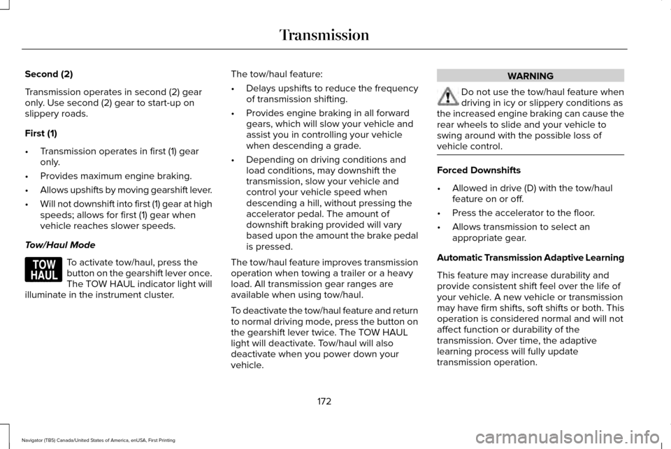LINCOLN NAVIGATOR 2016 Owners Manual Second (2)
Transmission operates in second (2) gear
only. Use second (2) gear to start-up on
slippery roads.
First (1)
•
Transmission operates in first (1) gear
only.
• Provides maximum engine bra LINCOLN NAVIGATOR 2016 Owners Manual Second (2)
Transmission operates in second (2) gear
only. Use second (2) gear to start-up on
slippery roads.
First (1)
•
Transmission operates in first (1) gear
only.
• Provides maximum engine bra