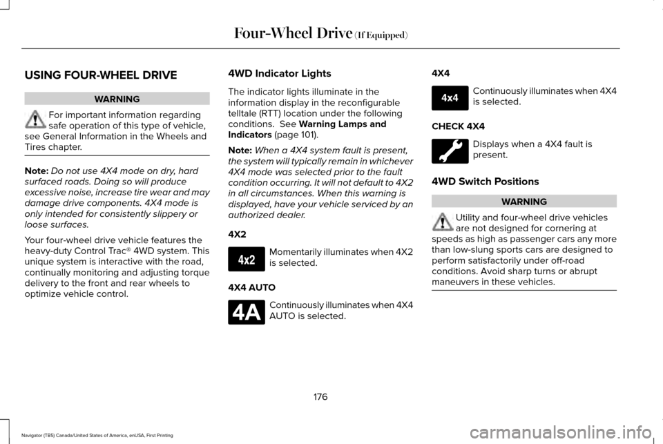 LINCOLN NAVIGATOR 2016 Owners Manual USING FOUR-WHEEL DRIVE
WARNING
For important information regarding
safe operation of this type of vehicle,
see General Information in the Wheels and
Tires chapter. Note:
Do not use 4X4 mode on dry, ha LINCOLN NAVIGATOR 2016 Owners Manual USING FOUR-WHEEL DRIVE
WARNING
For important information regarding
safe operation of this type of vehicle,
see General Information in the Wheels and
Tires chapter. Note:
Do not use 4X4 mode on dry, ha