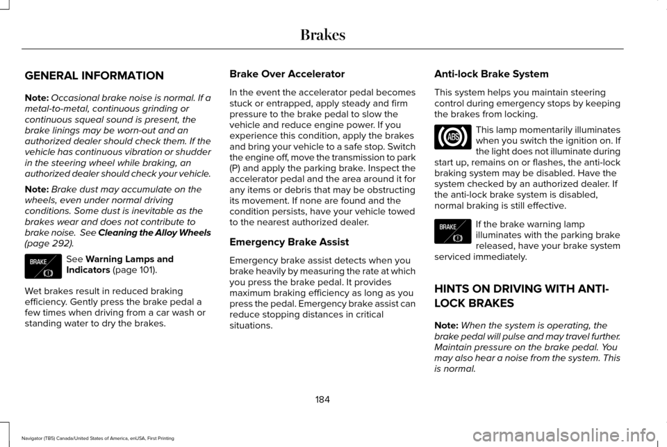 LINCOLN NAVIGATOR 2016  Owners Manual GENERAL INFORMATION
Note:
Occasional brake noise is normal. If a
metal-to-metal, continuous grinding or
continuous squeal sound is present, the
brake linings may be worn-out and an
authorized dealer s